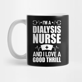 Dialysis Nurse - I'm a dialysis nurse and I love a good thrill w Mug